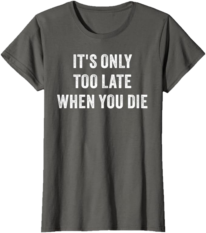 Asphalt Grey Women T-Shirt - It's Only Too Late When You Die 