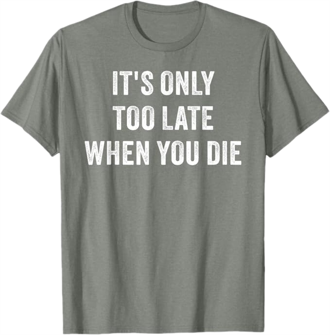 Olive Heather Men T-Shirt - It's Only Too Late When You Die 