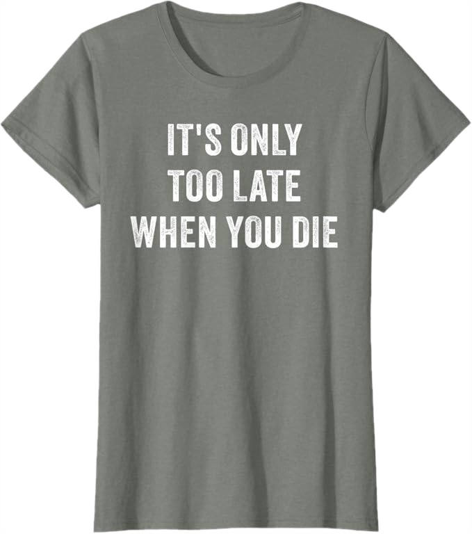 Olive Heather Women T-Shirt - It's Only Too Late When You Die 