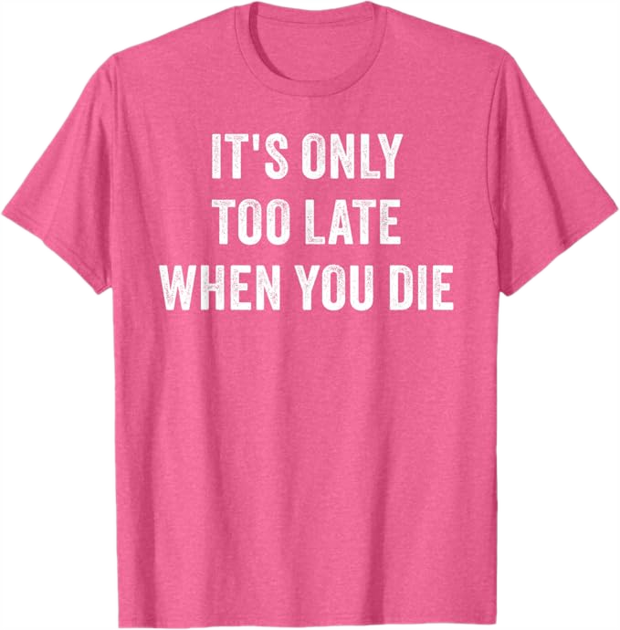 Pink Heather Men T-Shirt - It's Only Too Late When You Die 