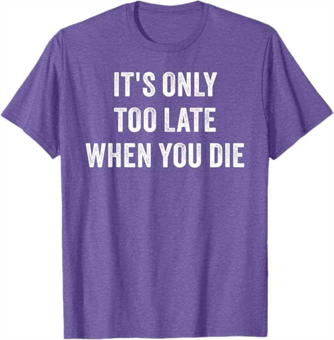 Purple Heather Men T-Shirt - It's Only Too Late When You Die 