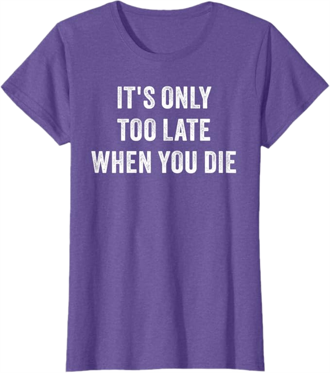 Purple Heather Women T-Shirt - It's Only Too Late When You Die 
