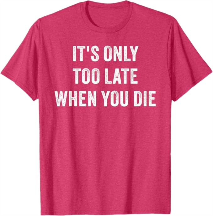 Red Heather Men T-Shirt - It's Only Too Late When You Die 
